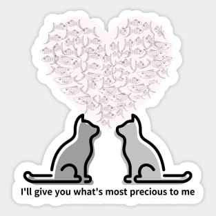 I'll give you what's most precious to me,cats Sticker